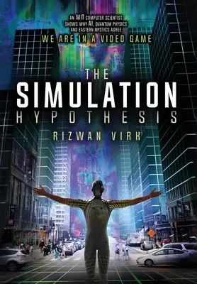 Hipoteza symulacji: Informatyk z MIT pokazuje, dlaczego sztuczna inteligencja, fizyka kwantowa i wschodni mistycy zgadzają się, że jesteśmy w grze wideo - The Simulation Hypothesis: An MIT Computer Scientist Shows Why AI, Quantum Physics and Eastern Mystics All Agree We Are In A Video Game