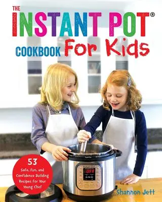 Książka kucharska Instant Pot dla dzieci: 53 bezpieczne, zabawne i budujące pewność siebie przepisy dla młodego szefa kuchni - The Instant Pot Cookbook For Kids: 53 Safe, Fun, and Confidence Building Recipes for Your Young Chef