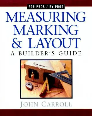 Pomiary, znakowanie i układanie: Przewodnik konstruktora / Dla profesjonalistów od profesjonalistów - Measuring, Marking & Layout: A Builder's Guide / For Pros by Pros