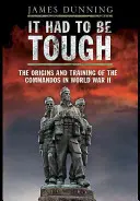 To musiało być trudne: Początki i szkolenie dowódców w II wojnie światowej - It Had to Be Tough: The Origins and Training of the Commands in World War II