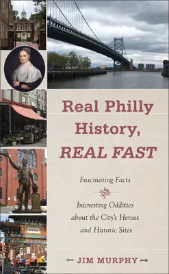 Prawdziwa historia Filadelfii, naprawdę szybko: Fascynujące fakty i ciekawostki o bohaterach i historycznych miejscach miasta - Real Philly History, Real Fast: Fascinating Facts and Interesting Oddities about the City's Heroes and Historic Sites