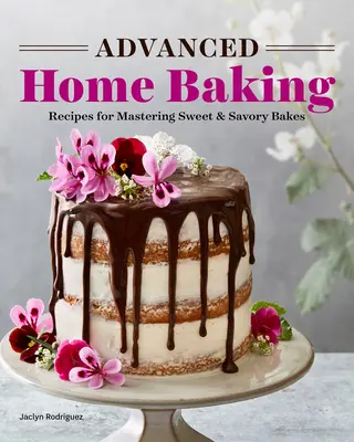 Zaawansowane domowe wypieki: Przepisy na słodkie i pikantne wypieki - Advanced Home Baking: Recipes for Mastering Sweet and Savory Bakes