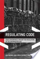 Regulating Code: Dobre zarządzanie i lepsze stanowienie prawa w erze informacji - Regulating Code: Good Governance and Better Regulation in the Information Age