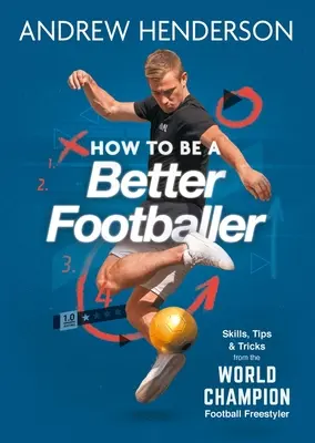 Jak być lepszym piłkarzem: Umiejętności, wskazówki i triki piłkarskiego freestylera - How to Be a Better Footballer: Skills, Tips and Tricks from a Football Freestyler