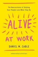 Alive at Work: Neurobiologia pomagania ludziom kochać to, co robią - Alive at Work: The Neuroscience of Helping Your People Love What They Do