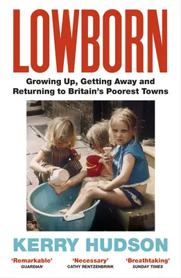 Lowborn - Dorastanie, ucieczka i powrót do najbiedniejszych miast Wielkiej Brytanii - Lowborn - Growing Up, Getting Away and Returning to Britain's Poorest Towns