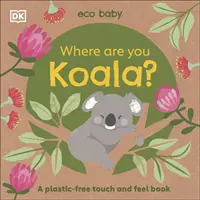 Eco Baby Gdzie jest koala? - Książka dotykowa bez plastiku - Eco Baby Where Are You Koala? - A Plastic-free Touch and Feel Book