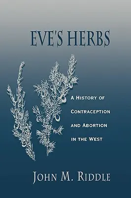 Zioła Ewy: Historia antykoncepcji i aborcji na Zachodzie - Eve's Herbs: A History of Contraception and Abortion in the West