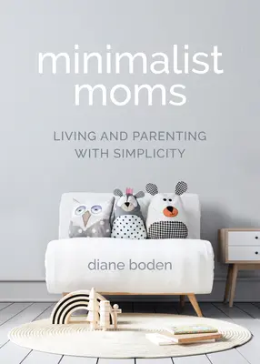 Minimalistyczne mamy: życie i rodzicielstwo z prostotą - Minimalist Moms: Living and Parenting with Simplicity