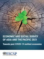 Badanie gospodarcze i społeczne Azji i Pacyfiku 2021: W kierunku gospodarek odpornych na skutki pandemii Covid-19 - Economic and Social Survey of Asia and the Pacific 2021: Towards Post-Covid-19 Resilient Economies