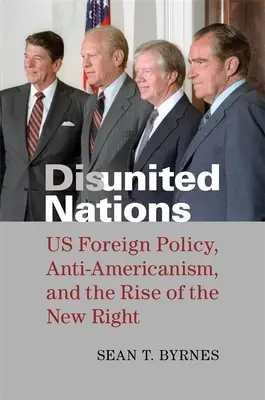 Disunited Nations: Polityka zagraniczna USA, antyamerykanizm i powstanie nowej prawicy - Disunited Nations: Us Foreign Policy, Anti-Americanism, and the Rise of the New Right
