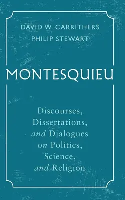Montesquieu: Dyskursy, rozprawy i dialogi na temat polityki, nauki i religii - Montesquieu: Discourses, Dissertations, and Dialogues on Politics, Science, and Religion