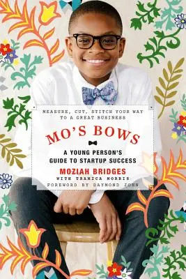 Mo's Bows: Przewodnik młodego człowieka po sukcesie start-upu: Zmierz, wytnij, zszyj swoją drogę do wielkiego biznesu - Mo's Bows: A Young Person's Guide to Start-Up Success: Measure, Cut, Stitch Your Way to a Great Business