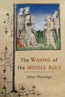 Schyłek średniowiecza: Studium form życia, myśli i sztuki we Francji i Holandii w XIV i XV wieku - The Waning of the Middle Ages: A Study of the Forms of Life, Thought, and Art in France and the Netherlands in the XIVth and XVth Centuries