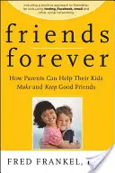 Przyjaciele na zawsze: jak rodzice mogą pomóc swoim dzieciom w nawiązywaniu i utrzymywaniu dobrych przyjaźni - Friends Forever: How Parents Can Help Their Kids Make and Keep Good Friends