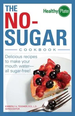 Książka kucharska bez cukru: Pyszne przepisy, które sprawią, że twoje usta staną się wodoodporne... wszystkie bez cukru! - The No-Sugar Cookbook: Delicious Recipes to Make Your Mouth Water...All Sugar Free!