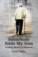 Ktoś ukradł moje żelazko: rodzinne wspomnienia o demencji - Somebody Stole My Iron: A Family Memoir of Dementia