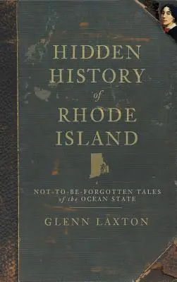 Ukryta historia Rhode Island: Nie do zapomnienia opowieści o stanie oceanu - Hidden History of Rhode Island: Not-To-Be-Forgotten Tales of the Ocean State