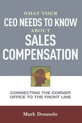 Co dyrektor generalny powinien wiedzieć o wynagrodzeniu za sprzedaż: Łączenie narożnego biura z linią frontu - What Your CEO Needs to Know about Sales Compensation: Connecting the Corner Office to the Front Line