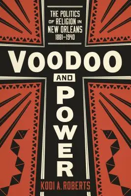Voodoo i władza: polityka religii w Nowym Orleanie, 1881-1940 - Voodoo and Power: The Politics of Religion in New Orleans, 1881-1940