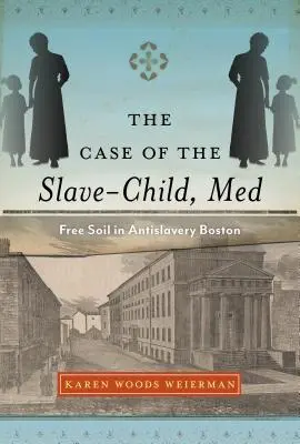 Przypadek dziecka-niewolnika, Med: Wolna ziemia w antyniewolniczym Bostonie - The Case of the Slave-Child, Med: Free Soil in Antislavery Boston