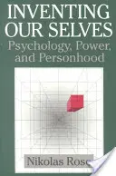 Wymyślanie siebie: Psychologia, władza i osobowość - Inventing Our Selves: Psychology, Power, and Personhood