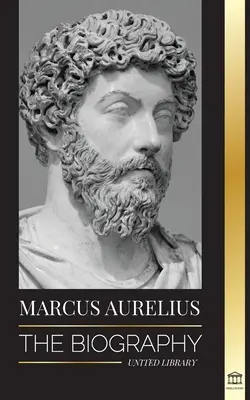 Marek Aureliusz: Biografia - Życie stoickiego cesarza rzymskiego - Marcus Aurelius: The biography - The Life of a Stoic Roman Emperor