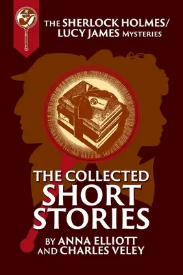 Zebrane opowiadania Sherlocka Holmesa i Lucy James: Tajemnice Sherlocka Holmesa i Lucy James, księga 16 - The Collected Sherlock Holmes and Lucy James Short Stories: The Sherlock Holmes and Lucy James Mysteries Book 16