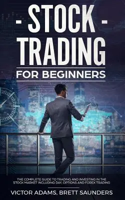Handel akcjami dla początkujących: Kompletny przewodnik po handlu i inwestowaniu na giełdzie, w tym handlu dziennym, opcjami i Forex - Stock Trading for Beginners: The Complete Guide to Trading and Investing in the Stock Market Including Day, Options and Forex Trading