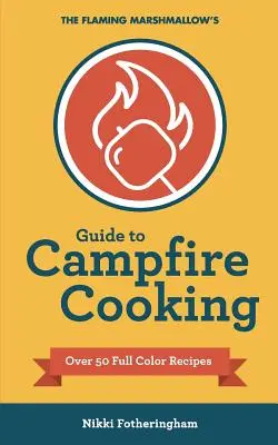 The Flaming Marshmallow's Guide to Campfire Cooking - przewodnik po gotowaniu przy ognisku - The Flaming Marshmallow's Guide to Campfire Cooking