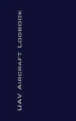 Uav Aircraft Logbook: Dziennik techniczny dla profesjonalnych i poważnych hobbystów operatorów dronów - rejestruj użycie drona jak profesjonalista! - Uav Aircraft Logbook: A Technical Logbook for Professional and Serious Hobbyist Drone Operators - Log Your Drone Use Like a Pro!