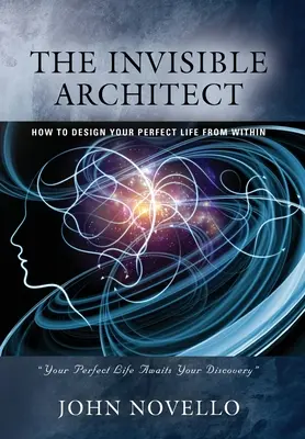 Niewidzialny architekt: Jak zaprojektować swoje idealne życie od wewnątrz - The Invisible Architect: How to Design Your Perfect Life from Within