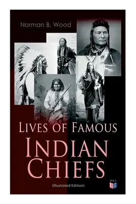 Żywoty słynnych wodzów indiańskich (wydanie ilustrowane): Od Cofachiqui, indiańskiej księżniczki i Powhatana - po Wodza Józefa i Geronimo. - Lives of Famous Indian Chiefs (Illustrated Edition): From Cofachiqui, the Indian Princess and Powhatan - To Chief Joseph and Geronimo