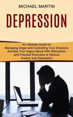 Depresja: Aktywacja nerwu błędnego za pomocą stymulacji i praktycznych ćwiczeń w celu zmniejszenia lęku i depresji (An Ultimate Guide) - Depression: Activate Your Vagus Nerve With Stimulation and Practical Exercises to Reduce Anxiety and Depression (An Ultimate Guide