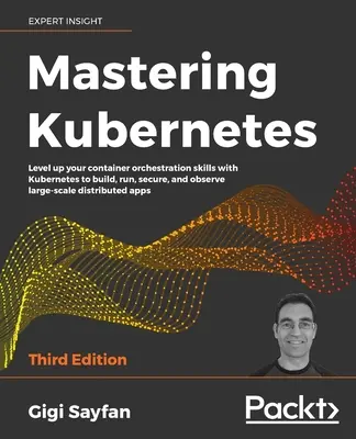 Mastering Kubernetes - Third Edition: Podnieś swoje umiejętności w zakresie orkiestracji kontenerów za pomocą Kubernetes, aby budować, uruchamiać, zabezpieczać i obserwować dystrybucje na dużą skalę. - Mastering Kubernetes - Third Edition: Level up your container orchestration skills with Kubernetes to build, run, secure, and observe large-scale dist