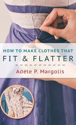 Jak szyć ubrania, które pasują i schlebiają: Instrukcje krok po kroku dla kobiet lubiących szyć - How to Make Clothes That Fit and Flatter: Step-by-Step Instructions for Women Who Like to Sew