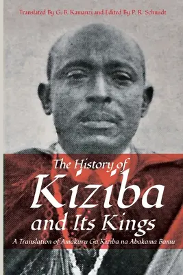 Historia Kiziby i jej królów: Tłumaczenie Amakuru Ga Kiziba na Abamkama Bamu - The History of Kiziba and Its Kings: A Translation of Amakuru Ga Kiziba na Abamkama Bamu