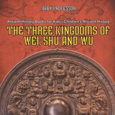 Trzy królestwa Wei, Shu i Wu - książki o historii starożytnej dla dzieci - historia starożytna dla dzieci - The Three Kingdoms of Wei, Shu and Wu - Ancient History Books for Kids - Children's Ancient History