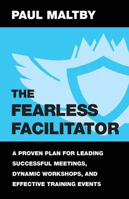 Nieustraszony Facylitator: Sprawdzony plan prowadzenia udanych spotkań, dynamicznych warsztatów i skutecznych szkoleń - The Fearless Facilitator: A Proven Plan for Leading Successful Meetings, Dynamic Workshops, and Effective Training Events