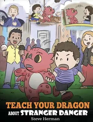 Teach Your Dragon about Stranger Danger: Urocza historia dla dzieci, która uczy dzieci o nieznajomych i bezpieczeństwie. - Teach Your Dragon about Stranger Danger: A Cute Children Story To Teach Kids About Strangers and Safety.