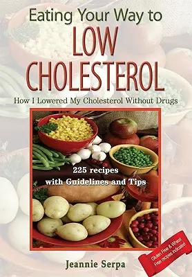 Jedzenie sposobem na niski poziom cholesterolu - jak obniżyć poziom cholesterolu bez leków - Eating Your Way to Low Cholesterol; How I Lowered My Cholesterol Without Drugs