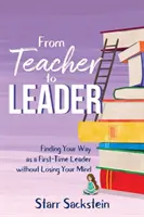 Od nauczyciela do lidera: Jak odnaleźć się w roli lidera po raz pierwszy - nie tracąc przy tym głowy - From Teacher to Leader: Finding Your Way as a First-Time Leader-without Losing Your Mind