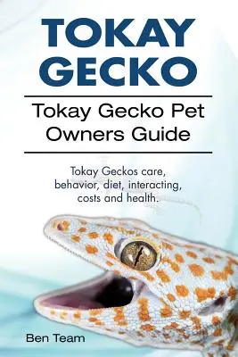 Tokay Gecko. Tokay Gecko Pet Owners Guide. Pielęgnacja, zachowanie, dieta, interakcje, koszty i zdrowie Tokay Geckos. - Tokay Gecko. Tokay Gecko Pet Owners Guide. Tokay Geckos care, behavior, diet, interacting, costs and health.