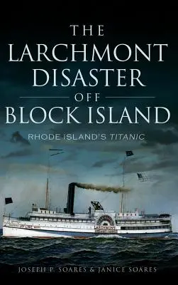 Katastrofa w Larchmont u wybrzeży Block Island: Titanic z Rhode Island - The Larchmont Disaster Off Block Island: Rhode Island's Titanic