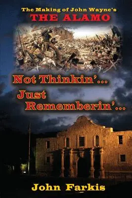 Nie myśląc... Just Rememberin'... Realizacja filmu Johna Wayne'a „Alamo”” - Not Thinkin'... Just Rememberin'... The Making of John Wayne's The Alamo