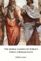 Moralne powiedzenia Publiusza Syrusa: rzymskiego niewolnika - The Moral Sayings of Publius Syrus: a Roman Slave