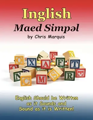 Inglish Maed Simpl: Angielski powinien być pisany tak, jak brzmi i mówiony tak, jak jest napisany! - Inglish Maed Simpl: English Should Be Written as It Sounds & Spoken as It Is Written!