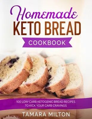 Domowa książka kucharska Keto Bread: 100 niskowęglowodanowych przepisów na chleb ketogeniczny, aby zabić apetyt na węglowodany. - Homemade Keto Bread Cookbook: 100 Low-Carb Ketogenic Bread Recipes to Kick your Carb Cravings.