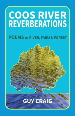 Coos River Reverberations: Wiersze o rzece, farmie i lesie - Coos River Reverberations: Poems of River, Farm, and Forest