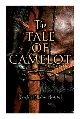 The Tale of Camelot (Complete Collection: Book 1-4): Król Artur i jego rycerze, Mistrzowie Okrągłego Stołu, Sir Launcelot i jego towarzysze, - The Tale of Camelot (Complete Collection: Book 1-4): King Arthur and His Knights, The Champions of the Round Table, Sir Launcelot and His Companions,